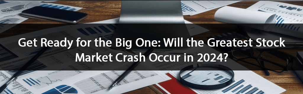 Get Ready for the Big One: Will the Greatest Stock Market Crash Occur in 2024?